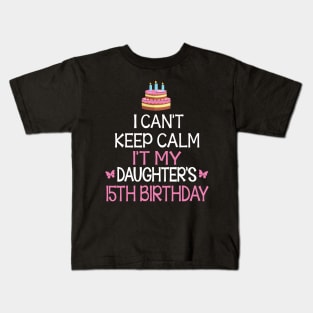 I Can't Keep Calm It's My Daughter's 15th Birthday Happy Father Mother Daddy Mommy Mama Kids T-Shirt